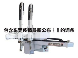 包含东莞疫情最新公布㊙️的词条