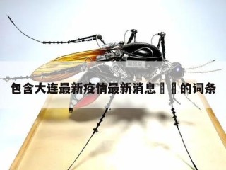 包含大连最新疫情最新消息㊙️的词条