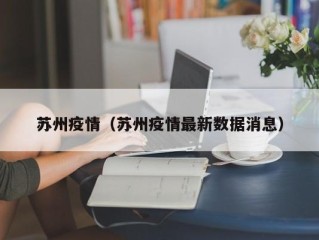 苏州疫情（苏州疫情最新数据消息）