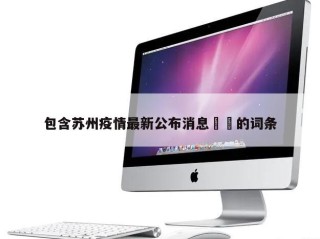 包含苏州疫情最新公布消息㊙️的词条