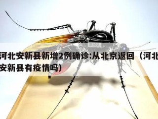 河北安新县新增2例确诊:从北京返回（河北安新县有疫情吗）
