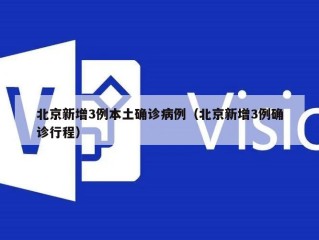 北京新增3例本土确诊病例（北京新增3例确诊行程）